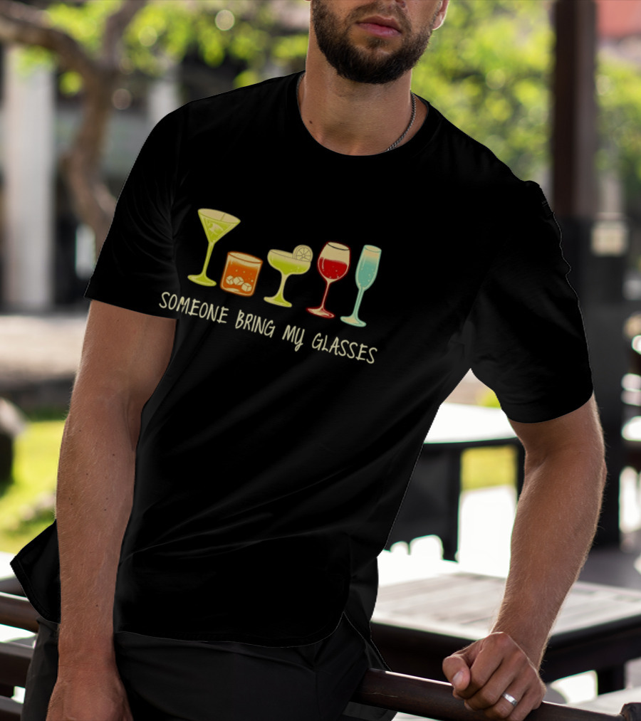 Martini Whiskey Margarita Wine Champagne Someone Bring My Glasses T-Shirt