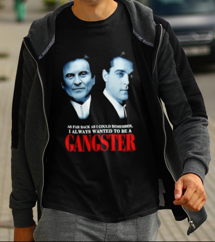 Goodfellas As Far Back As I Could Remember I Always Wanted To Be A Gangster T-Shirt