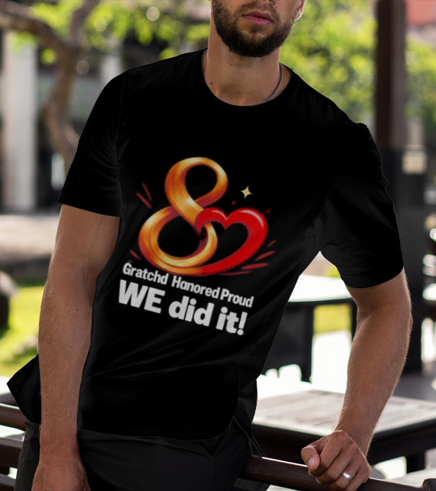 Gratchd Hanored Proud We Did It Achievement Celebration 8 Infinity Heart T-Shirt