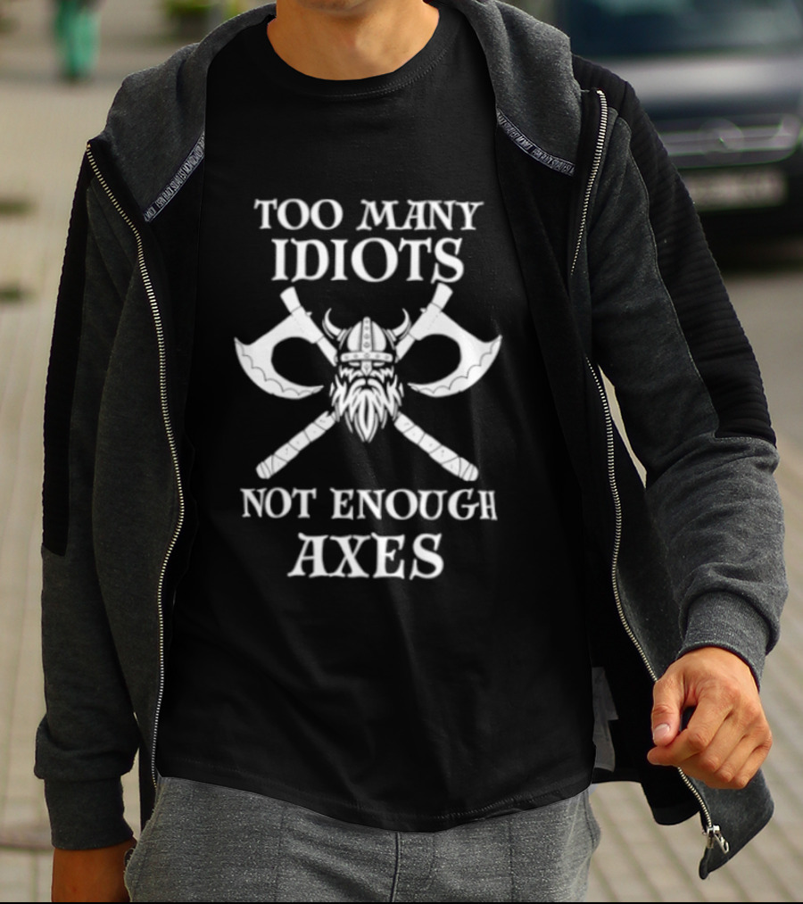 Too Many Idiots Not Enough Axes Viking Helmets And Crossed Axes T-Shirt