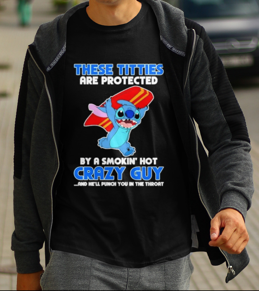 Stitch These Titties Are Protected By A Smokin' Hot Crazy Guy T-Shirt