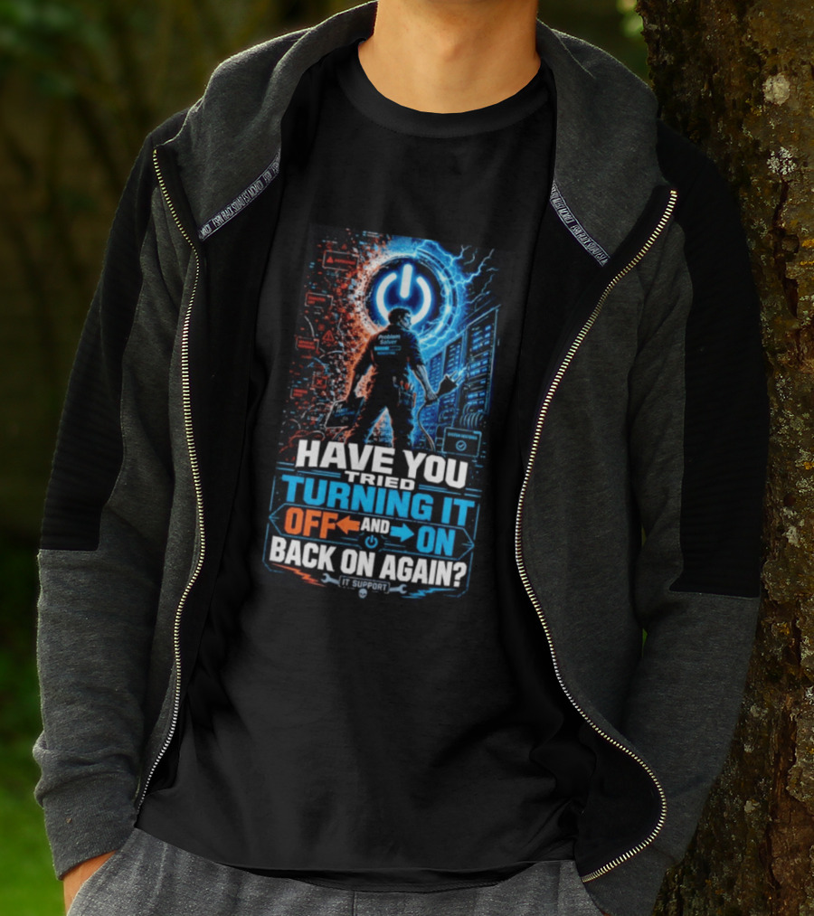 Have You Tried Turning It Off And On Back On Again IT Support Problem Solver T-Shirt