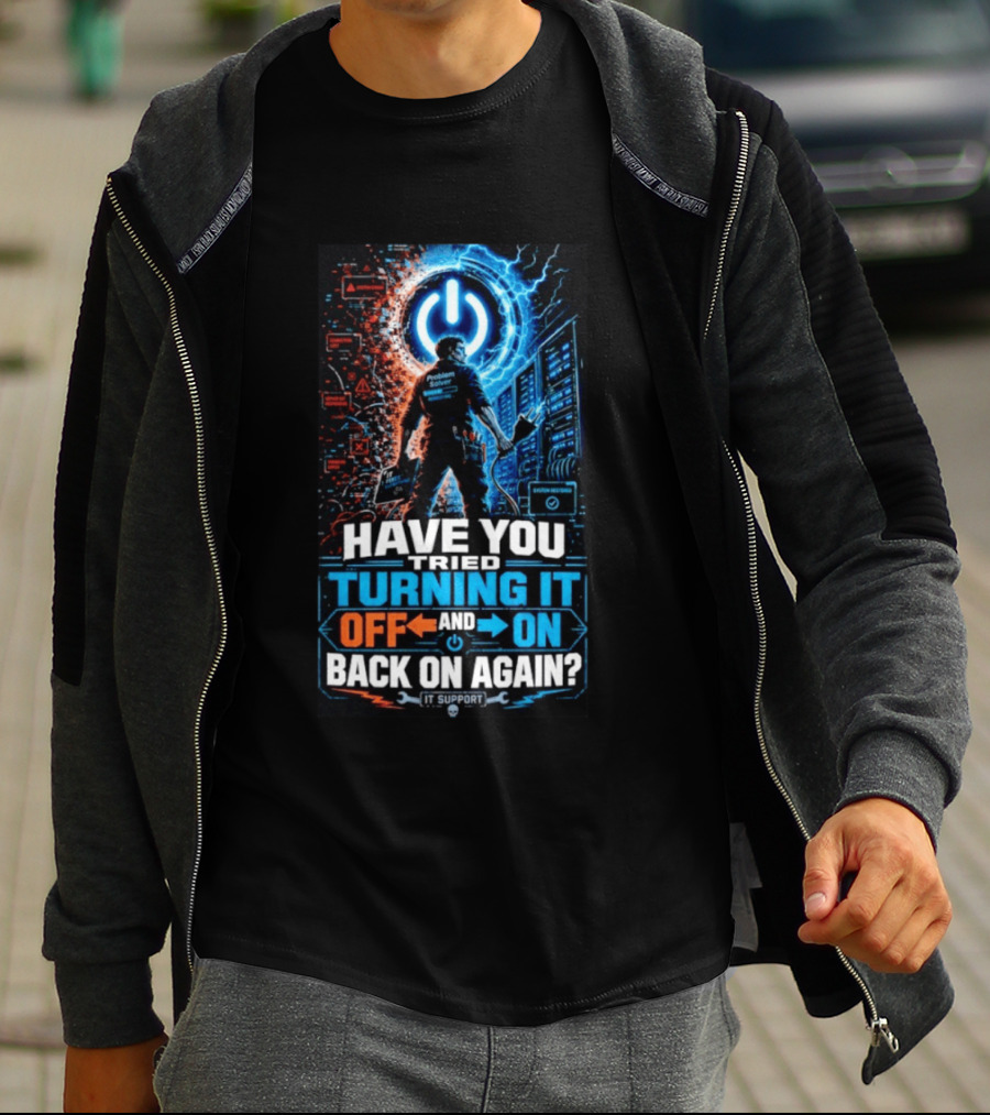 Have You Tried Turning It Off And On Back On Again IT Support Problem Solver T-Shirt
