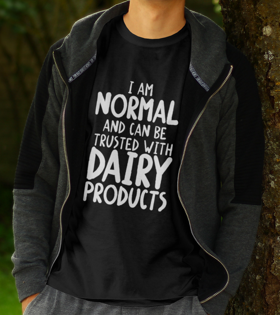 I Am Normal And Can Be Trusted With Dairy Products T-Shirt