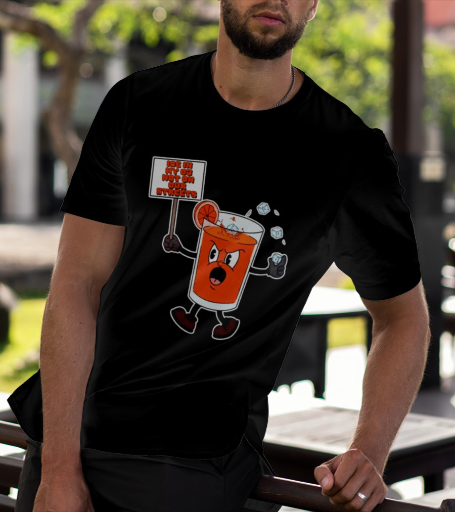 Ice In My OJ Not On Our Streets T-Shirt