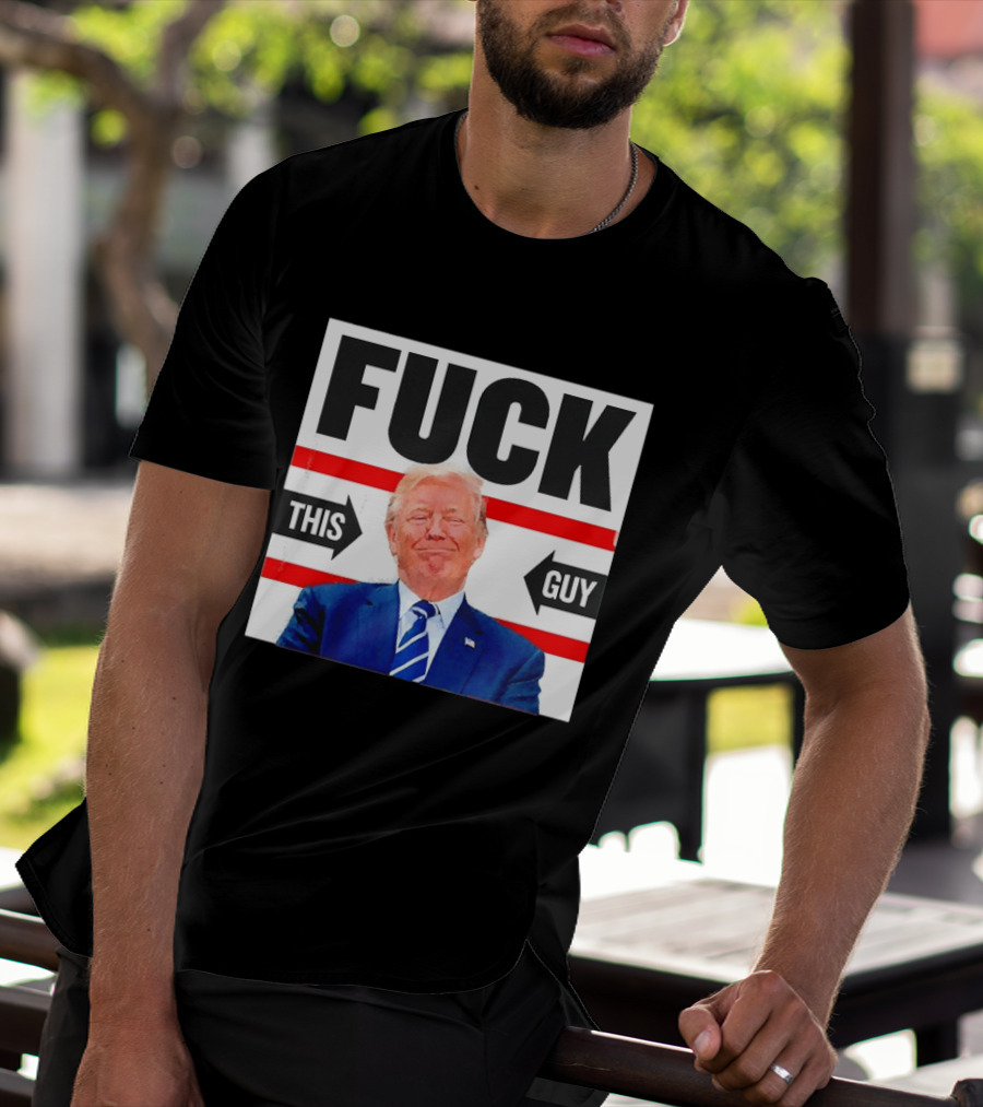 F*** This Guy Anti Trump T-Shirt
