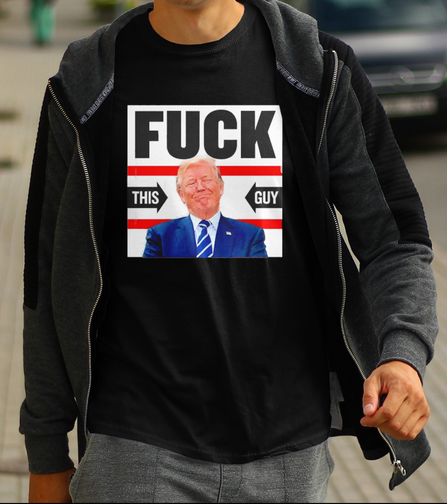F*** This Guy Anti Trump T-Shirt