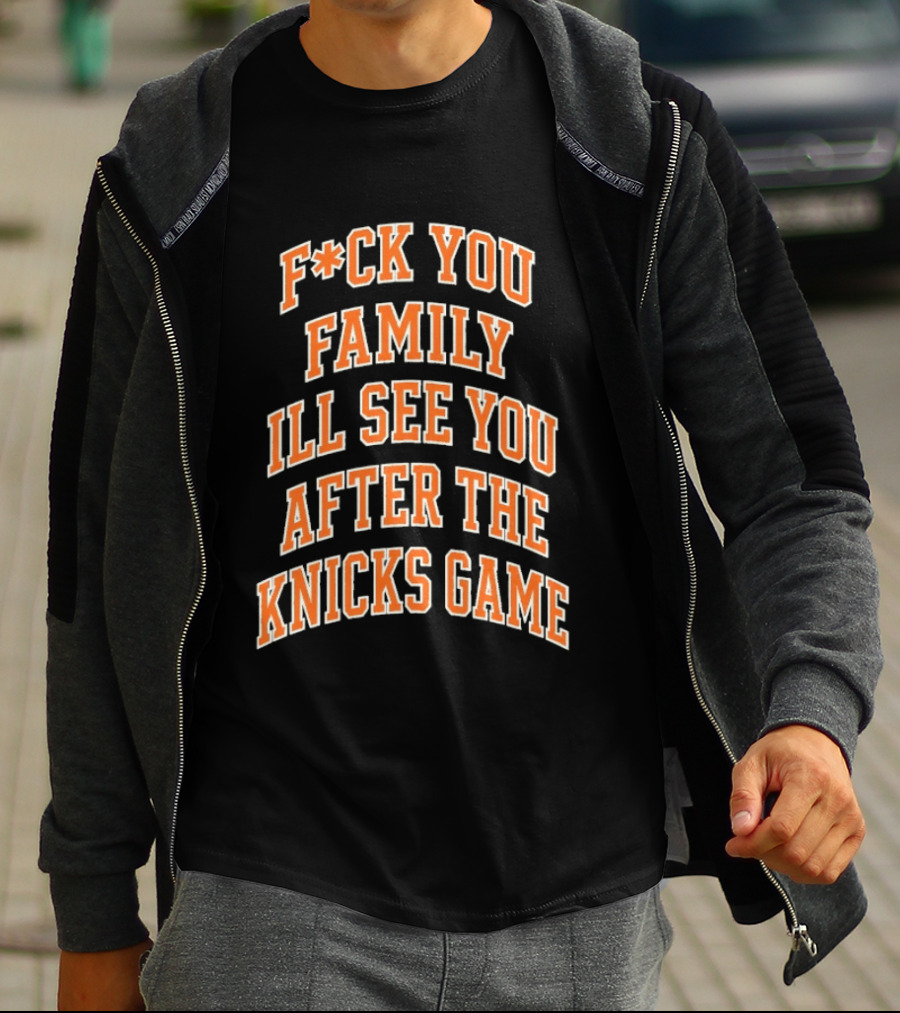 F*ck You Family I'll See You After The Knicks Game T-Shirt