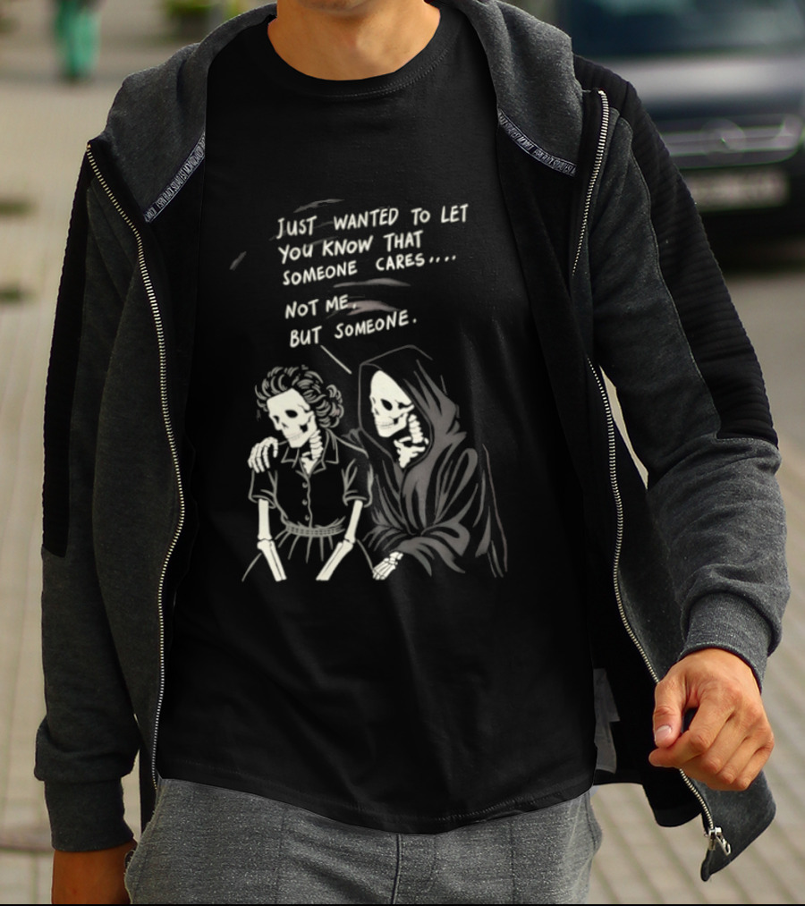 Just Wanted To Let You Know That Someone Cares Not Me But Someone Reaper T-Shirt