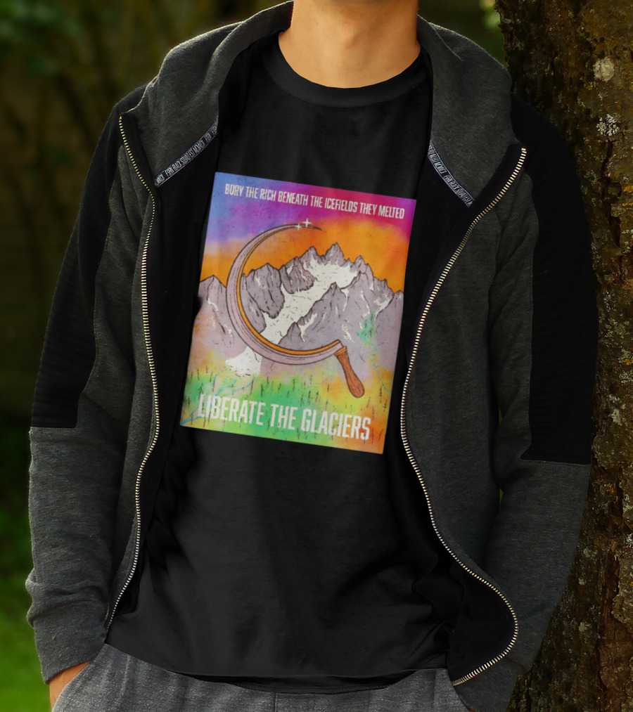 Bury The Rich Beneath The Icefields They Melted Liberate The Glaciers T-Shirt