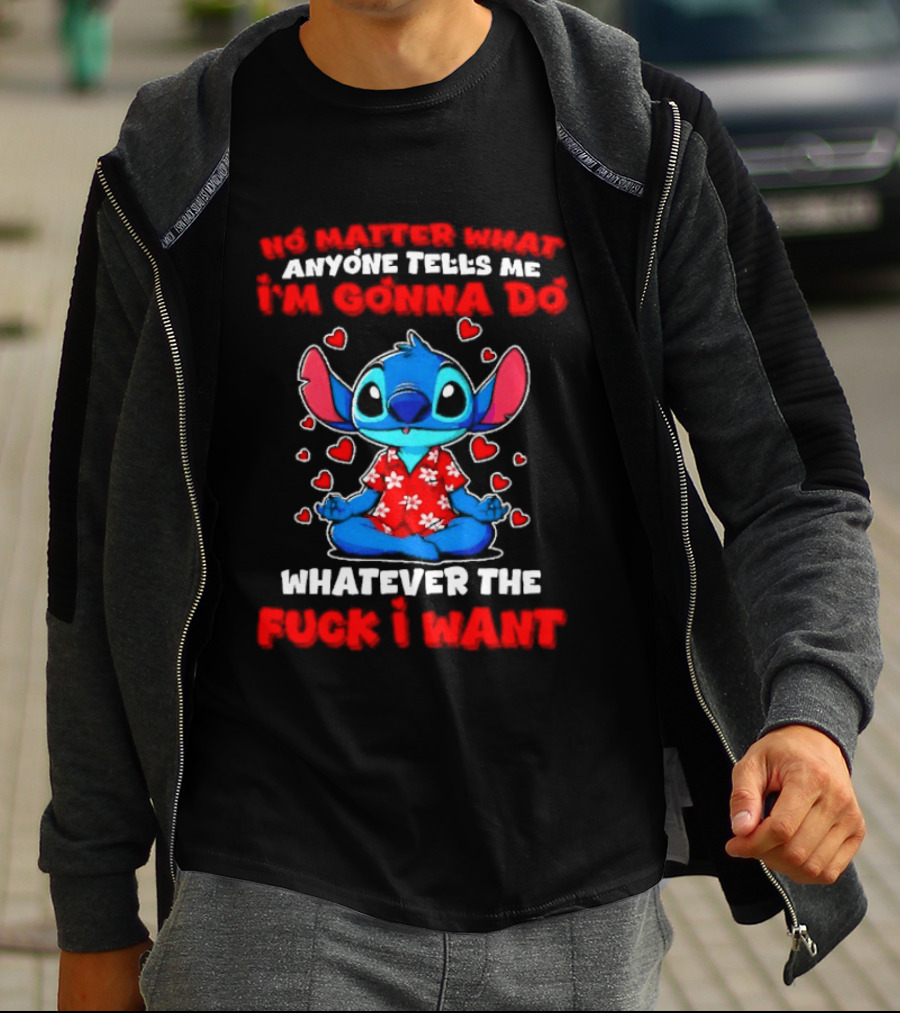 Stitch No Matter What Anyone Tells Me I'm Gonna Do Whatever I Want T-Shirt