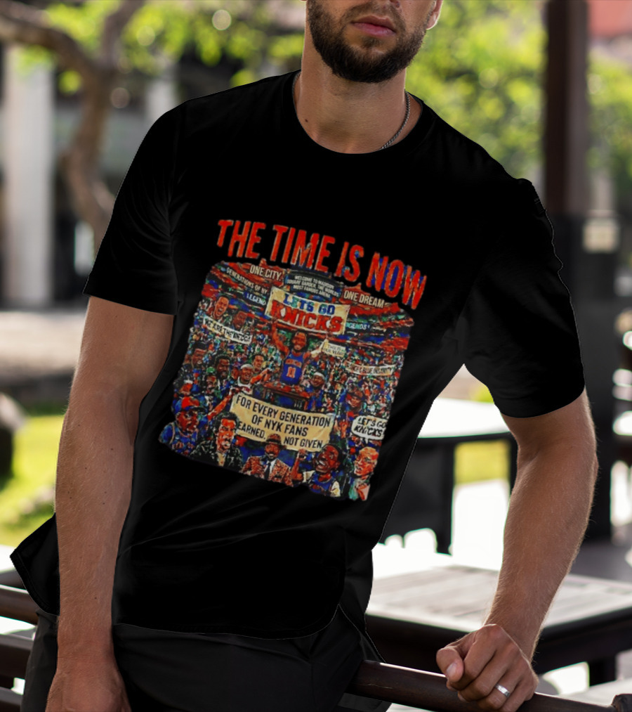 The Time Is Now One City One Dream Let's Go Knicks Generations Earned Not Given T-Shirt