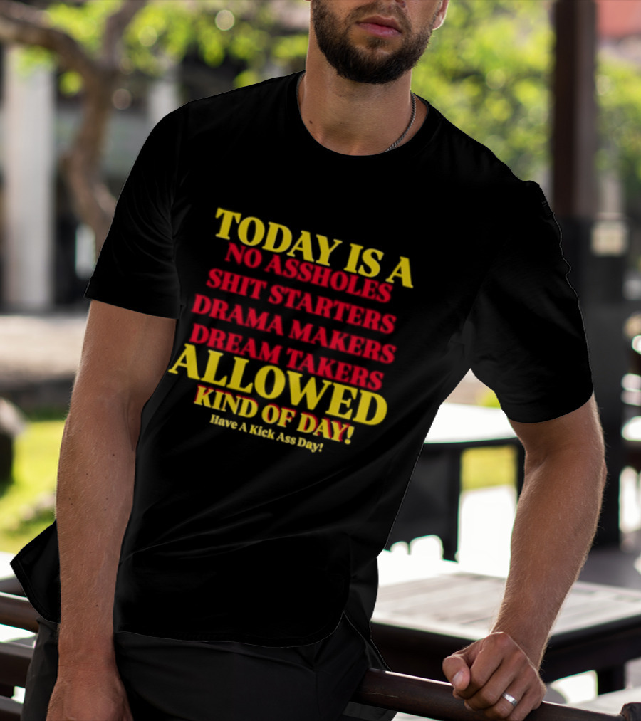 Today Is A No Assholes Shit Starters Drama Makers Dream Takers Allowed Kind Of Day T-Shirt