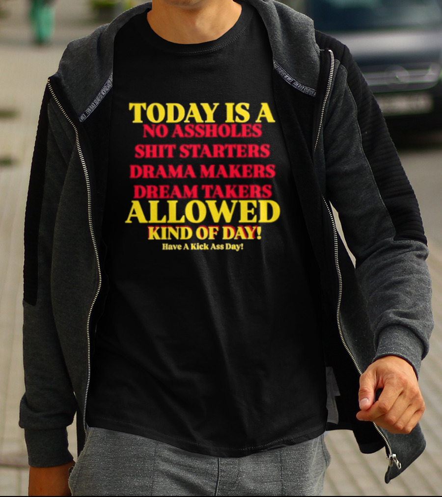 Today Is A No Assholes Shit Starters Drama Makers Dream Takers Allowed Kind Of Day T-Shirt