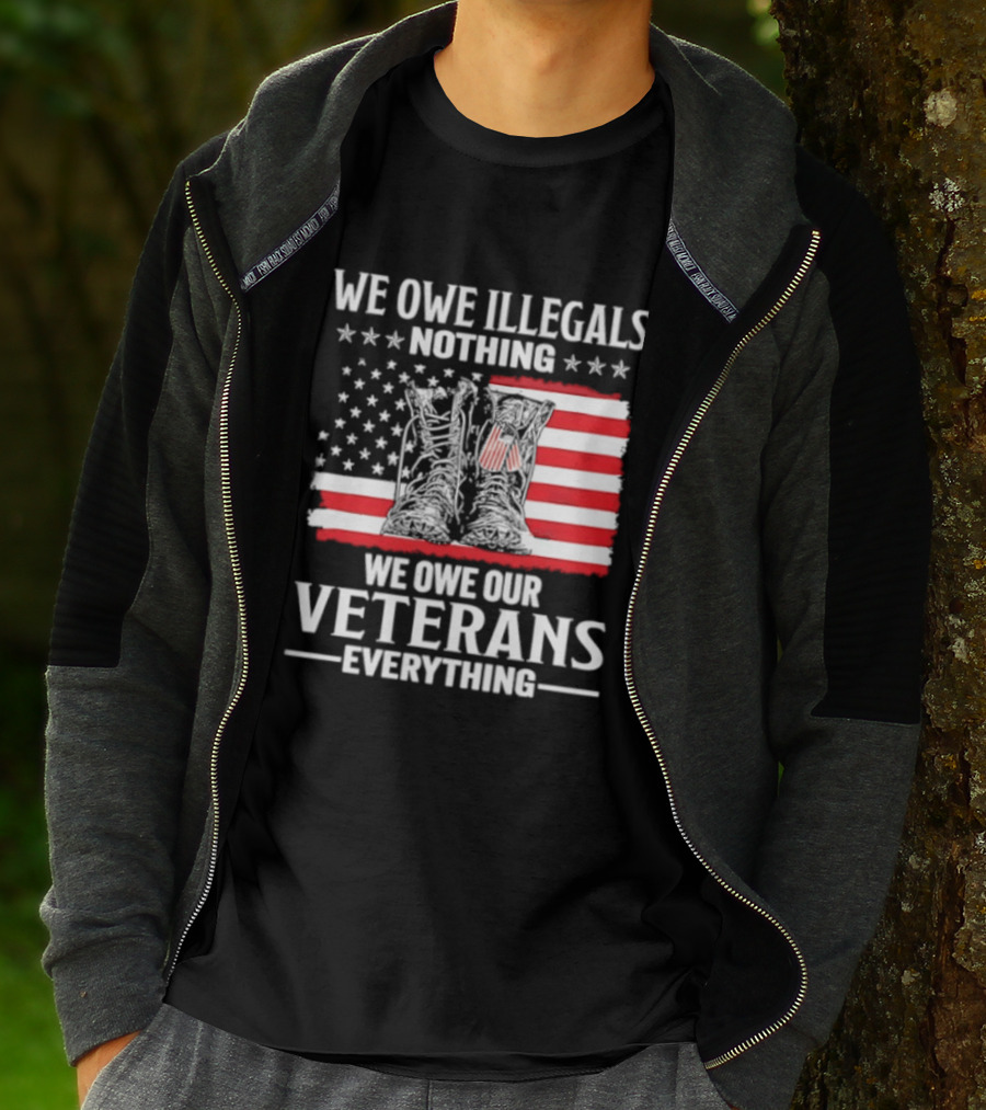 We Owe Illegals Nothing We Owe Our Veterans Everything Military Boots American Flag T-Shirt