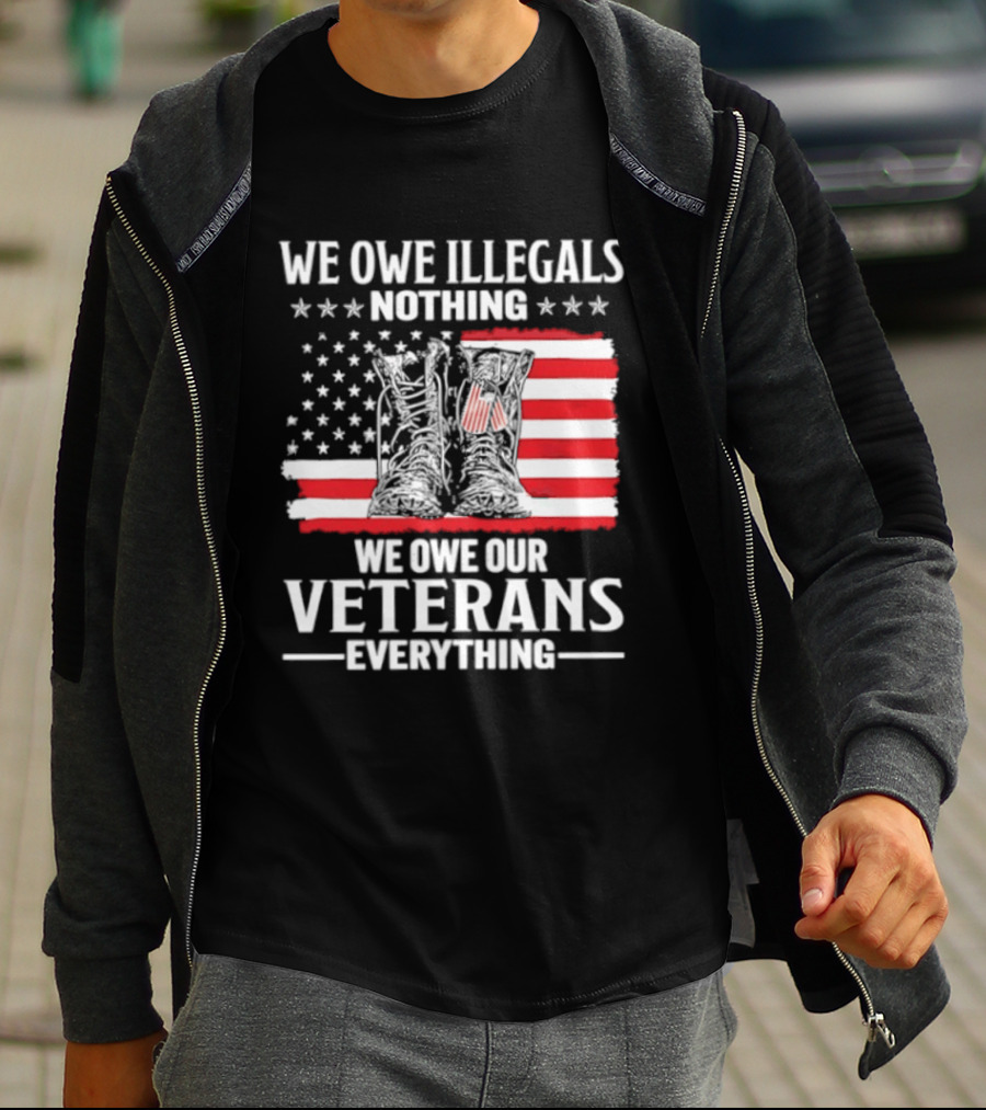 We Owe Illegals Nothing We Owe Our Veterans Everything Military Boots American Flag T-Shirt