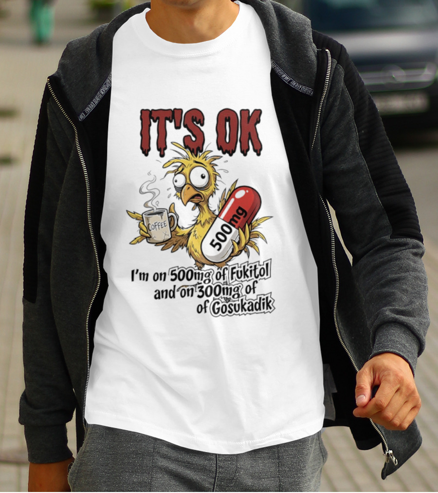 It's Ok Chicken 500mg Fukitol 300mg Gosukadik T-Shirt