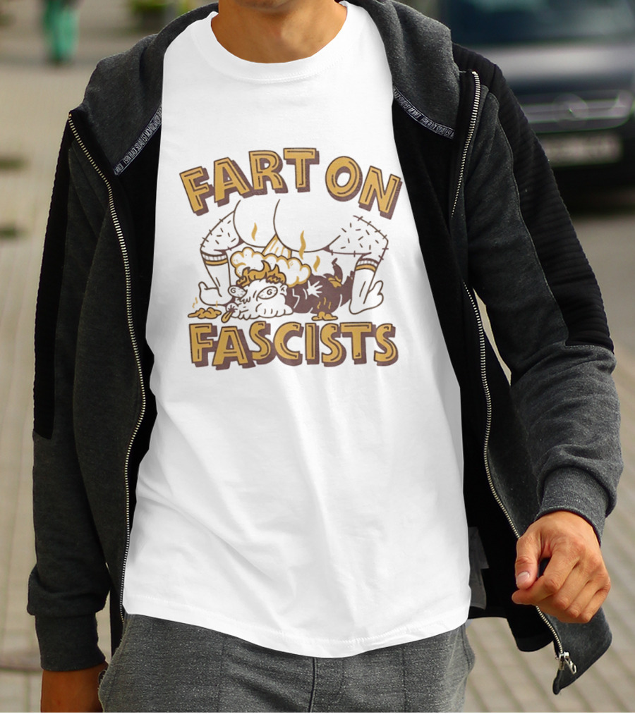 Fart On Fascists Bold Statement With Humor And Attitude T-Shirt