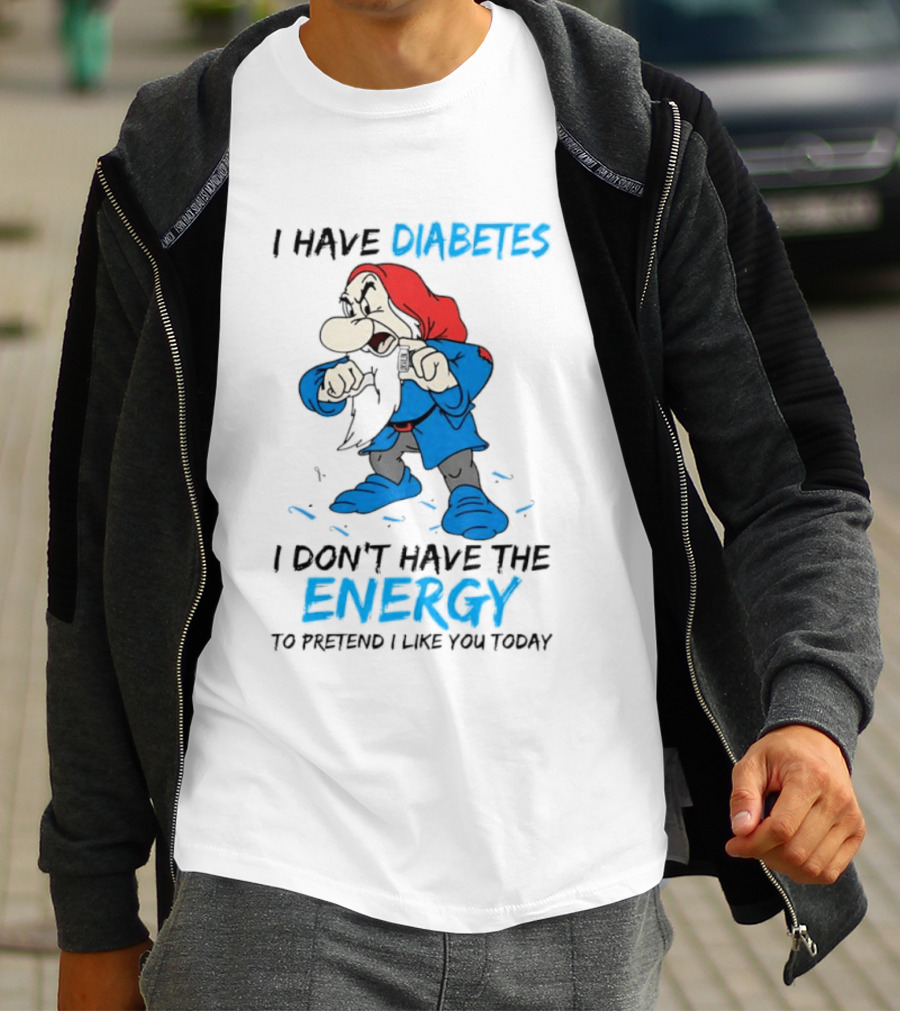 Grumpy I Have Diabetes I Don't Have The Energy To Pretend I Like You Today T-Shirt