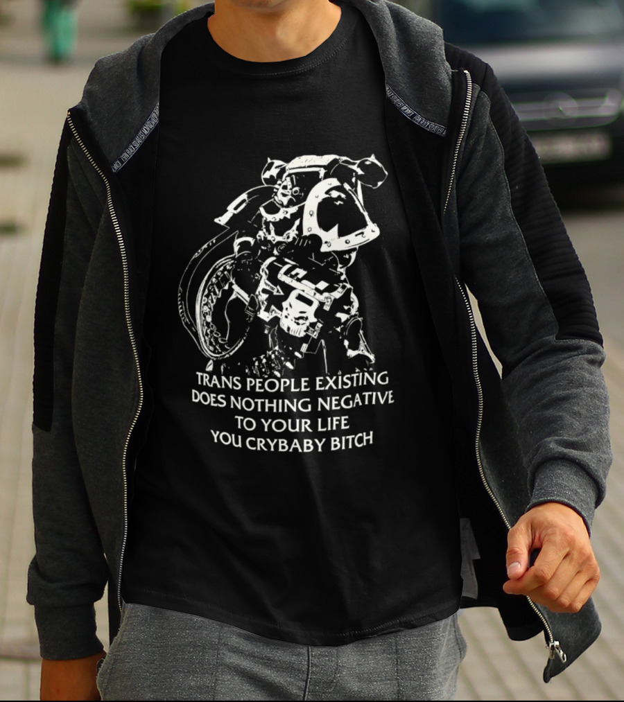 Chaos Marine Trans People Existing Does Nothing Negative To Your Life You Crybaby Bitch T-Shirt