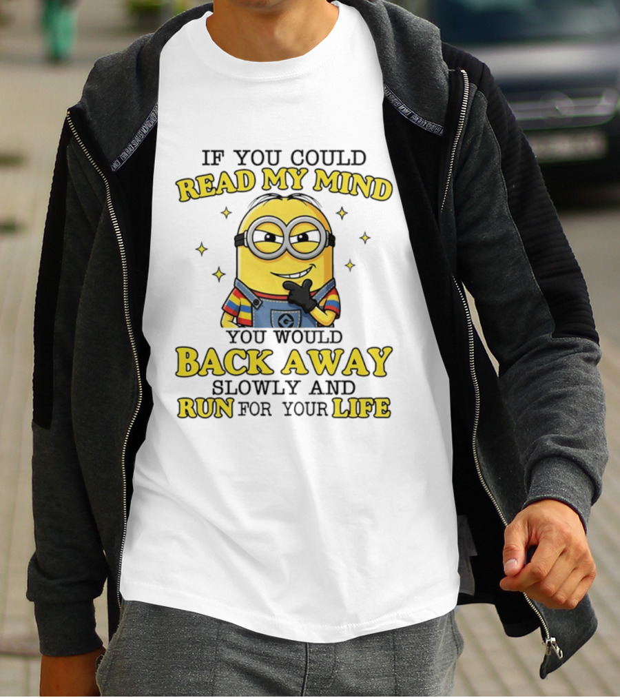 Minions If You Could Read My Mind You Would Back Away Slowly And Run For Your Life T-Shirt