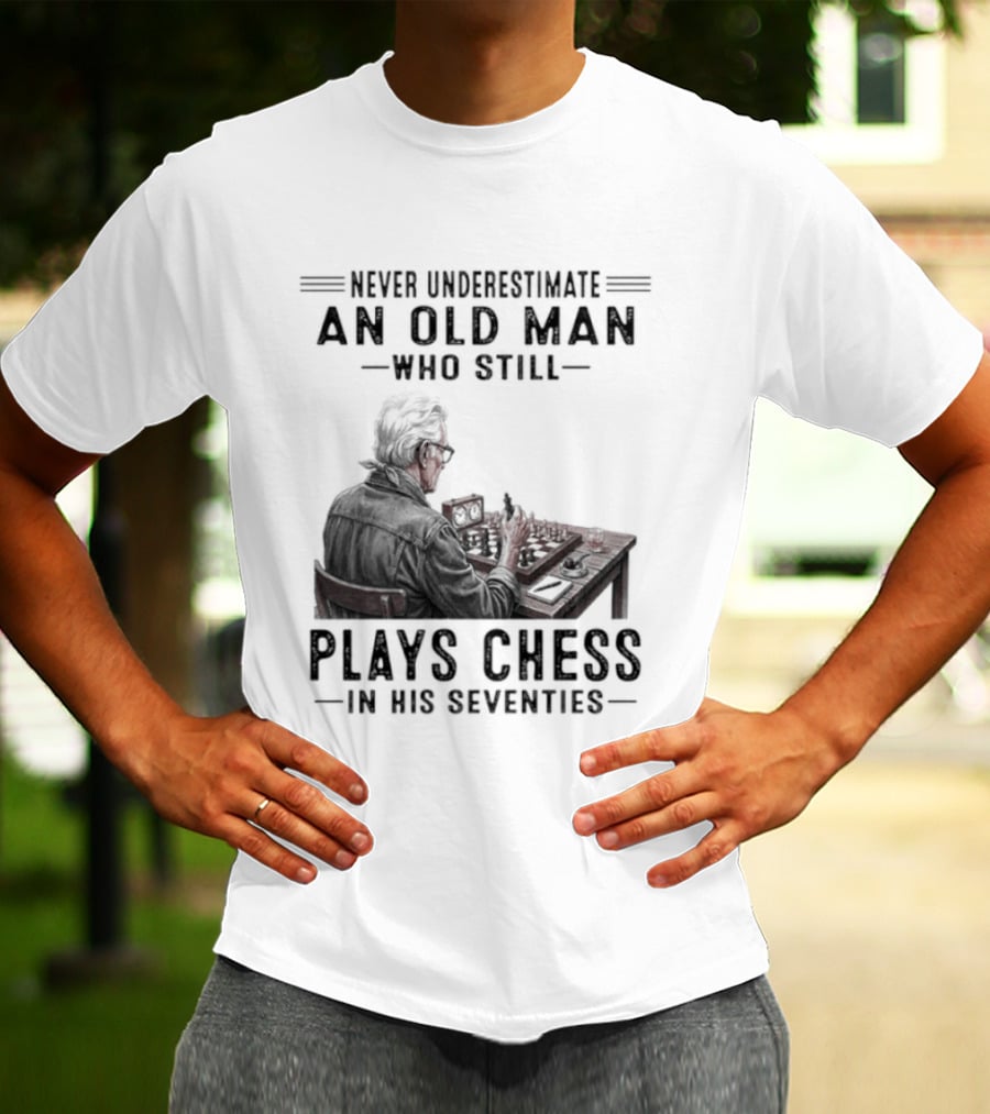 Never Underestimate An Old Man Who Still Plays Chess In His Seventies T-Shirt