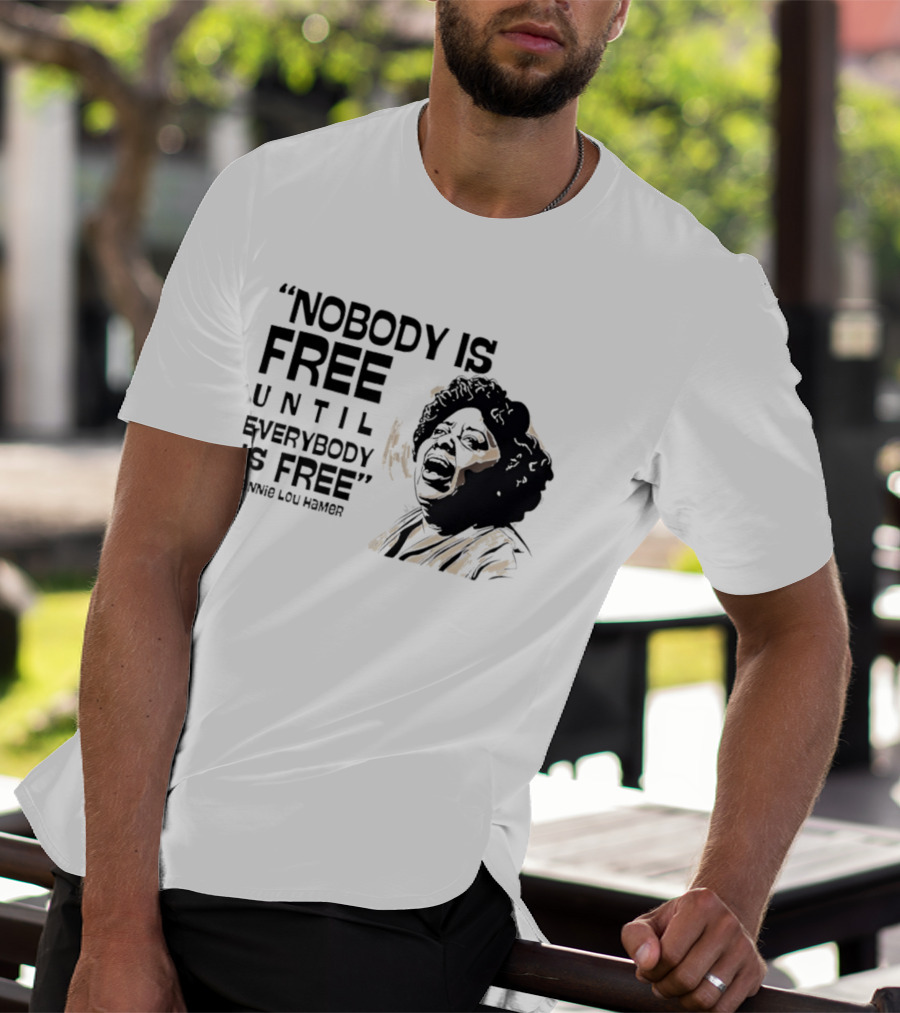 Nobody Is Free Until Everybody Is Free Fannie Lou Hamer Empowerment Message T-Shirt