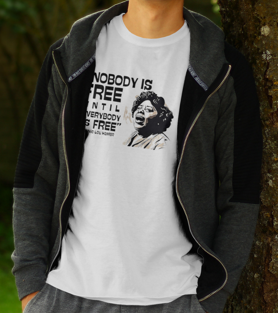 Nobody Is Free Until Everybody Is Free Fannie Lou Hamer Empowerment Message T-Shirt