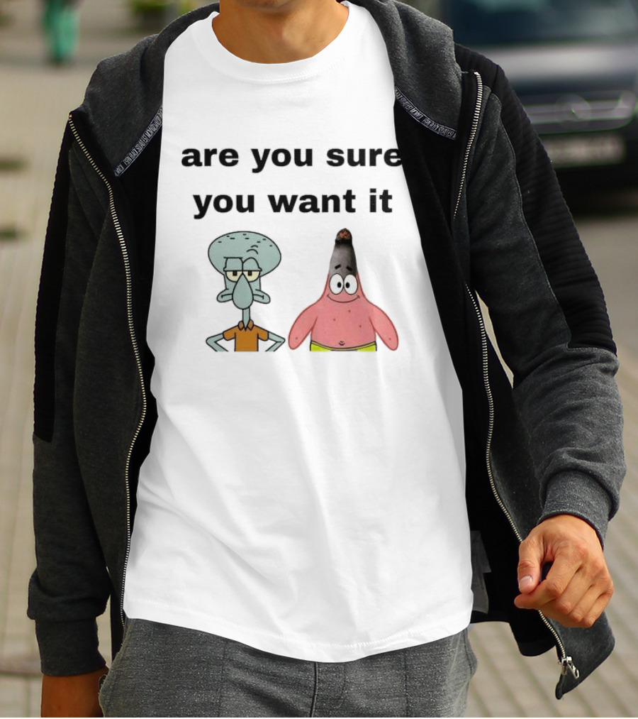 Are You Sure You Want It Squidward Patrick Star Meme T-Shirt