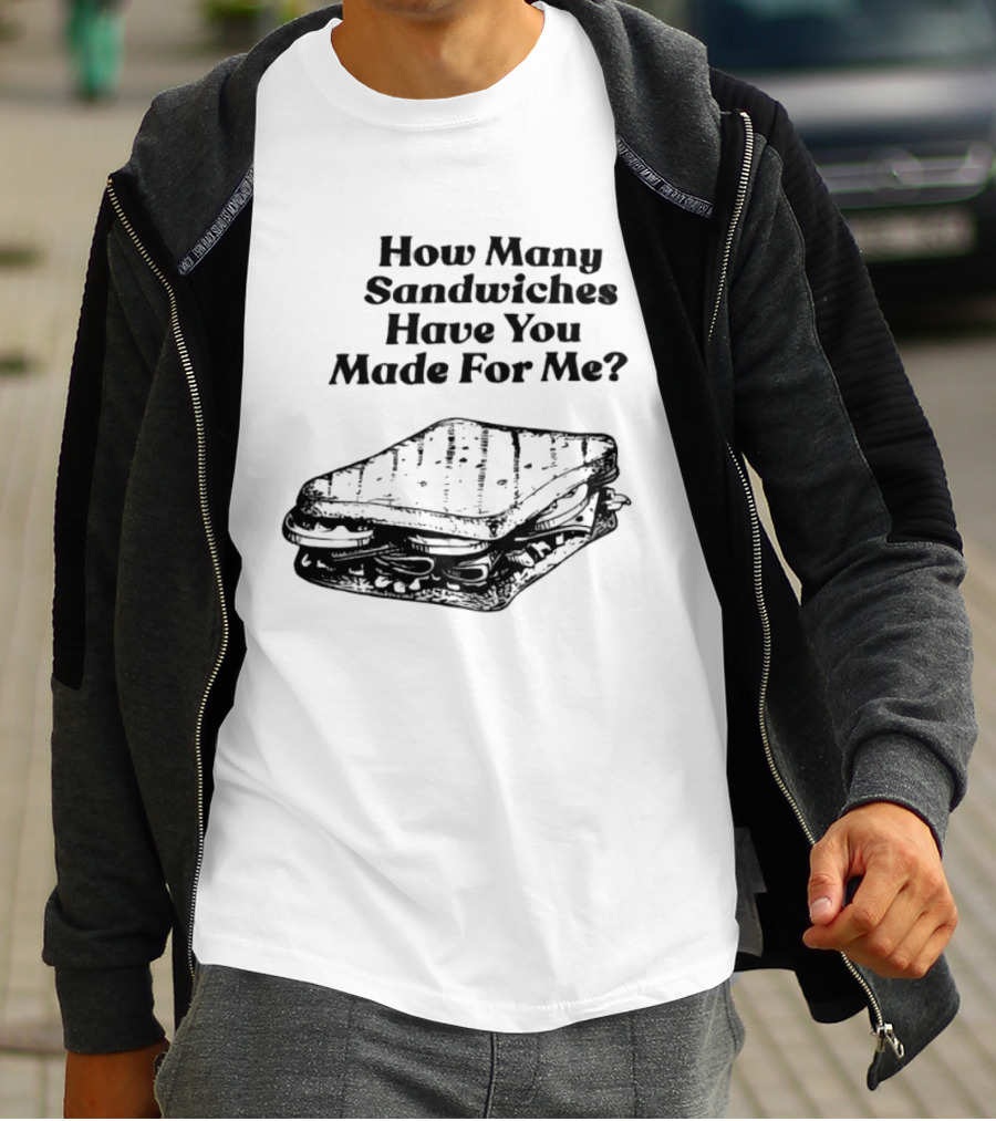 How Many Sandwiches Have You Made For Me Classic Sandwich T-Shirt