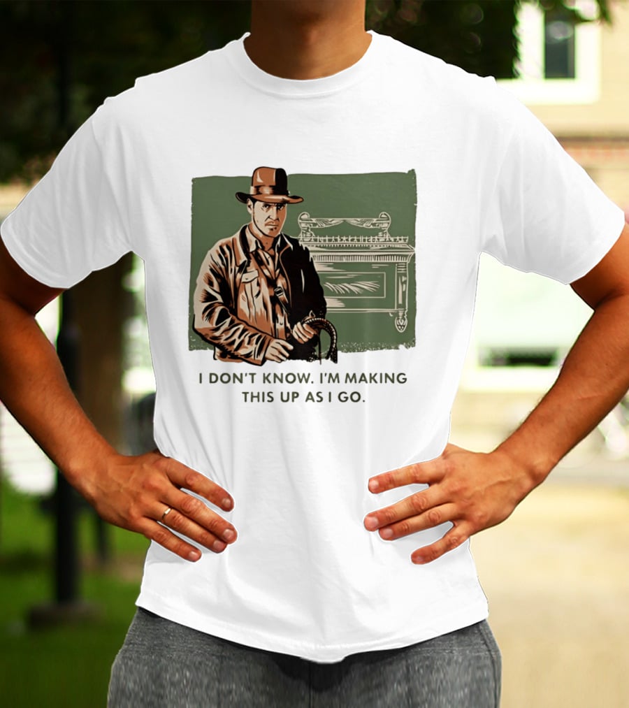 Indiana Jones And The Last Crusade I Don't Know I'm Making This Up As I Go T-Shirt