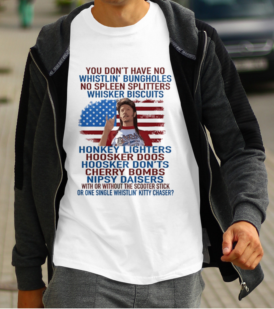 Joe Dirt Whistlin' Bungholes No Spleen Splitters Whisker Biscuits American Flag Honkey Lighters Hoosker Doos Kitten Chaser T-Shirt