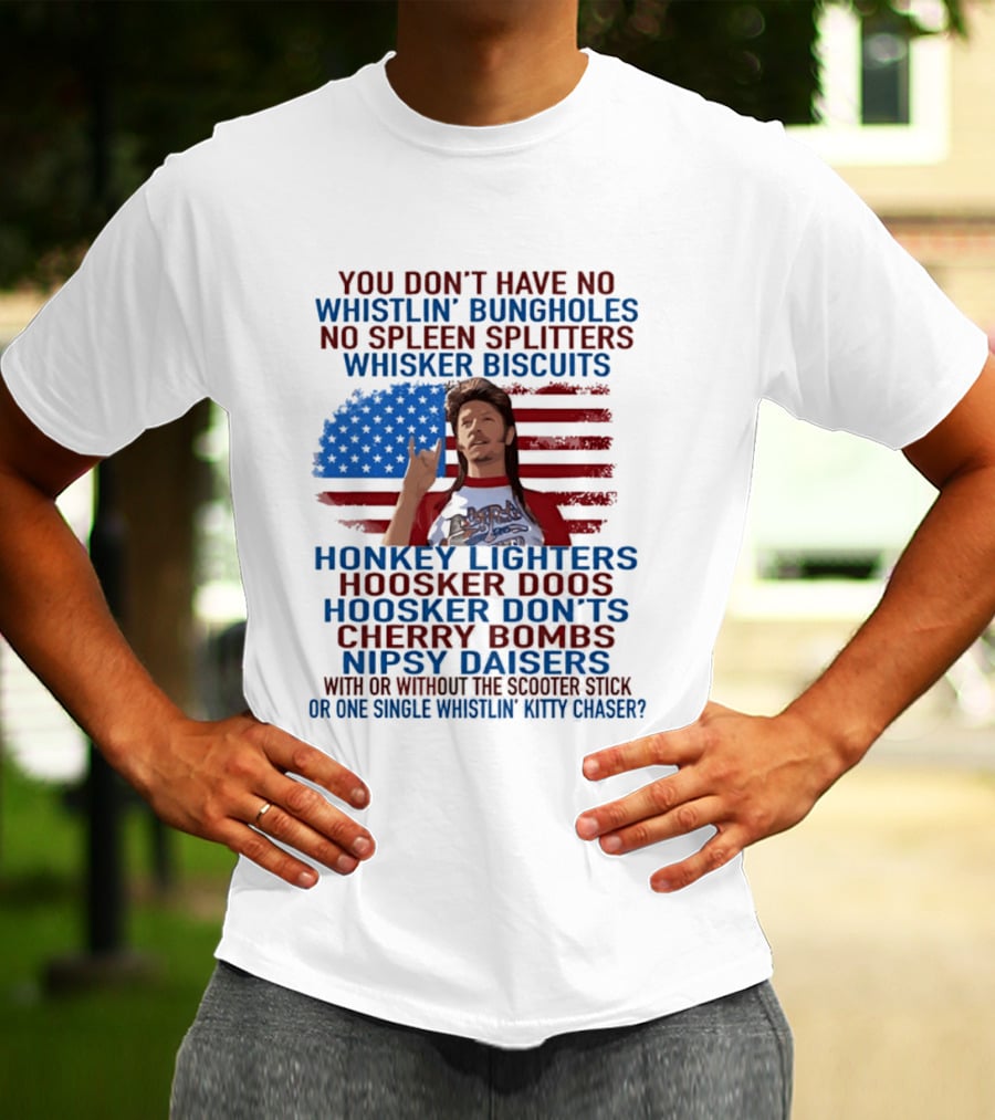 Joe Dirt Whistlin' Bungholes No Spleen Splitters Whisker Biscuits American Flag Honkey Lighters Hoosker Doos Kitten Chaser T-Shirt