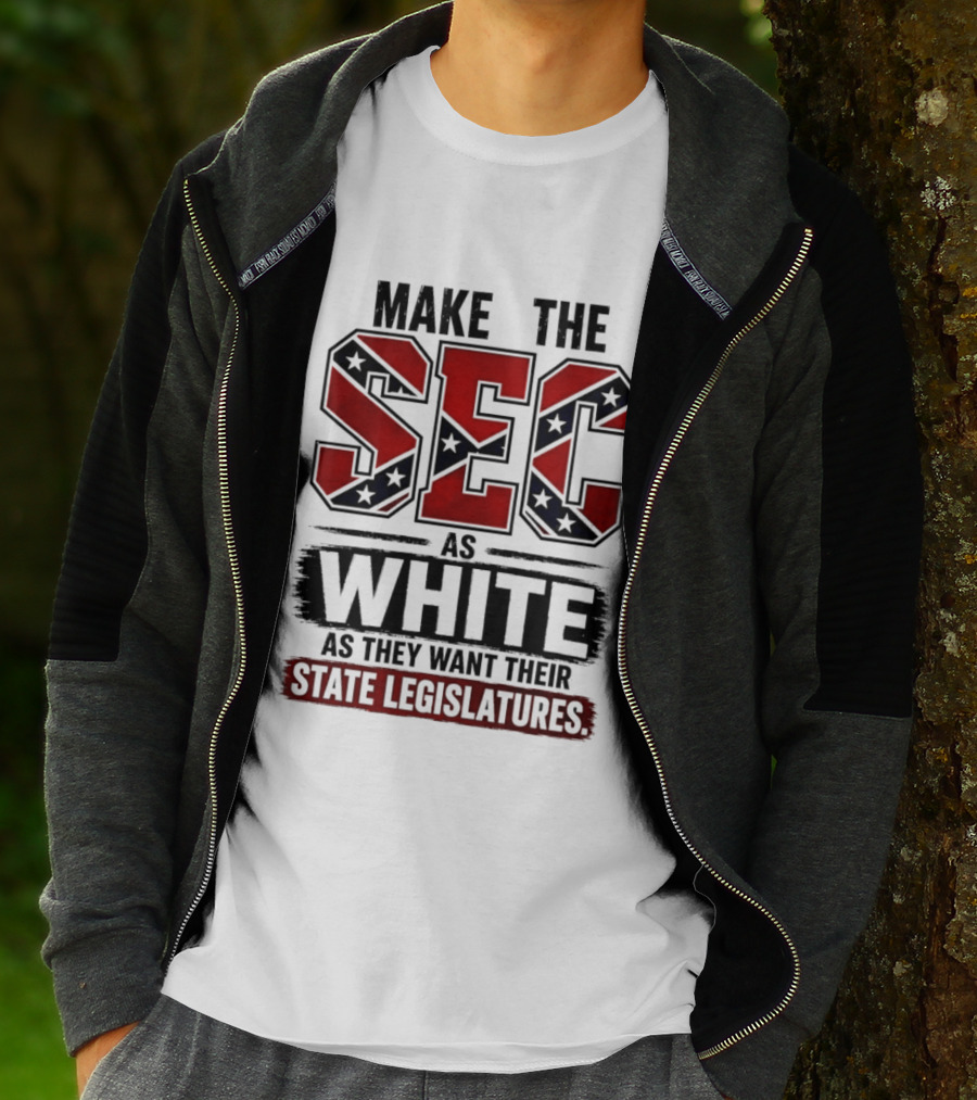 Make The SEC As White As They Want Their State Legislatures T-Shirt