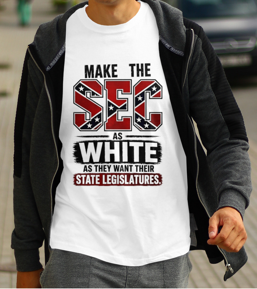 Make The SEC As White As They Want Their State Legislatures T-Shirt