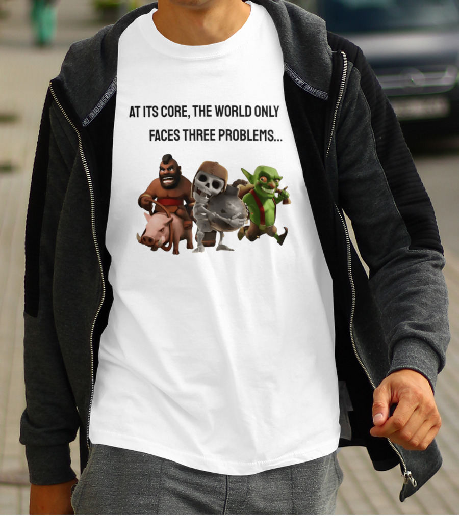 Clash Of Clans At Its Core The World Only Faces Three Problems T-Shirt
