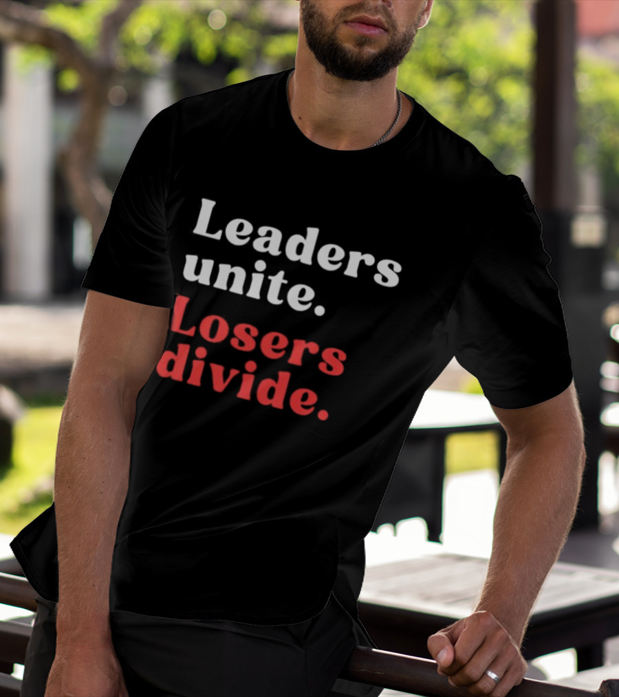 Leaders Unite Losers Divide Bold Motivational T-Shirt