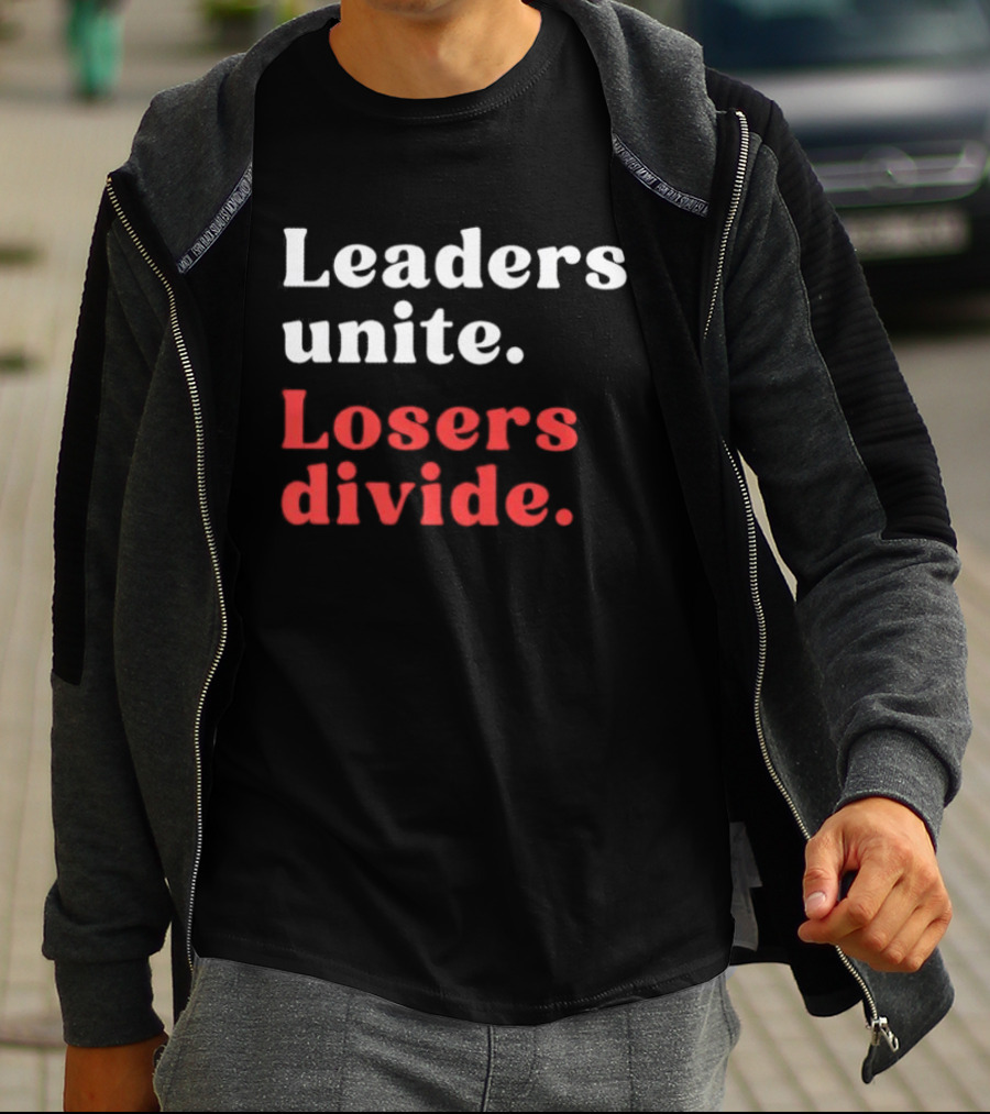 Leaders Unite Losers Divide Bold Motivational T-Shirt