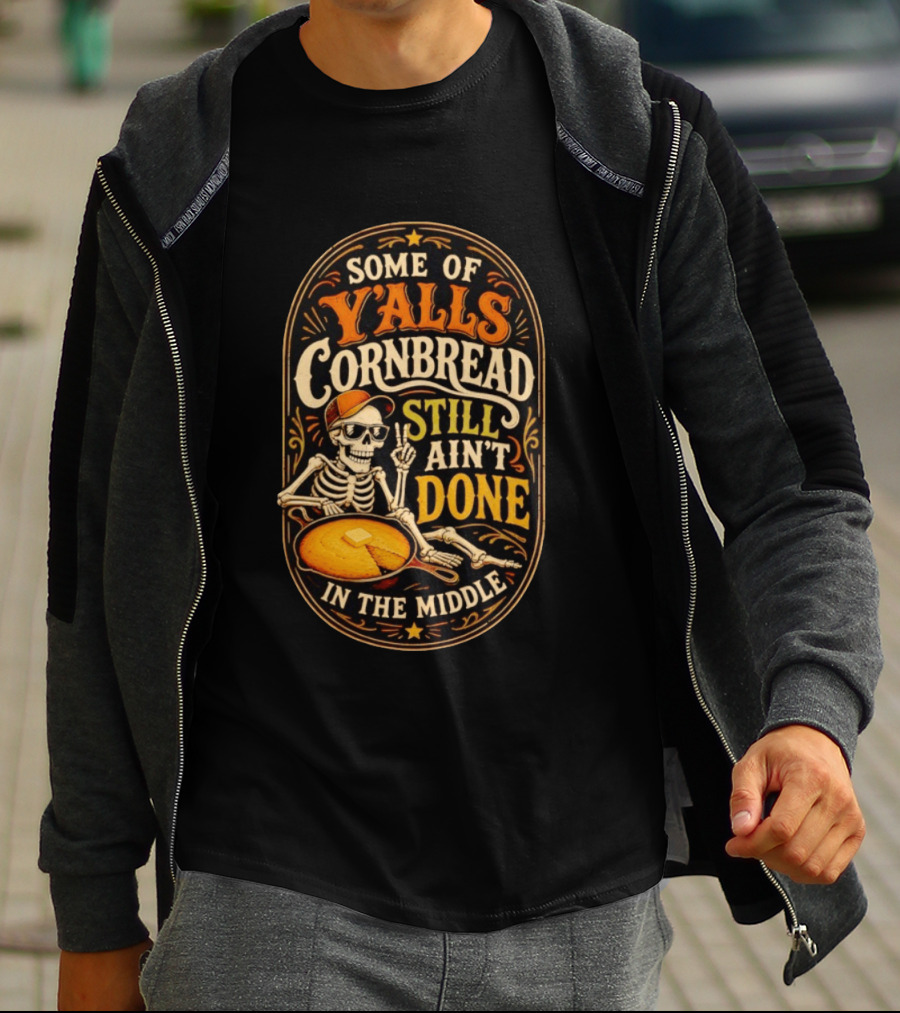 Some Of Yalls Cornbread Still Ain't Done In The Middle Skeleton Wearing Sunglasses T-Shirt