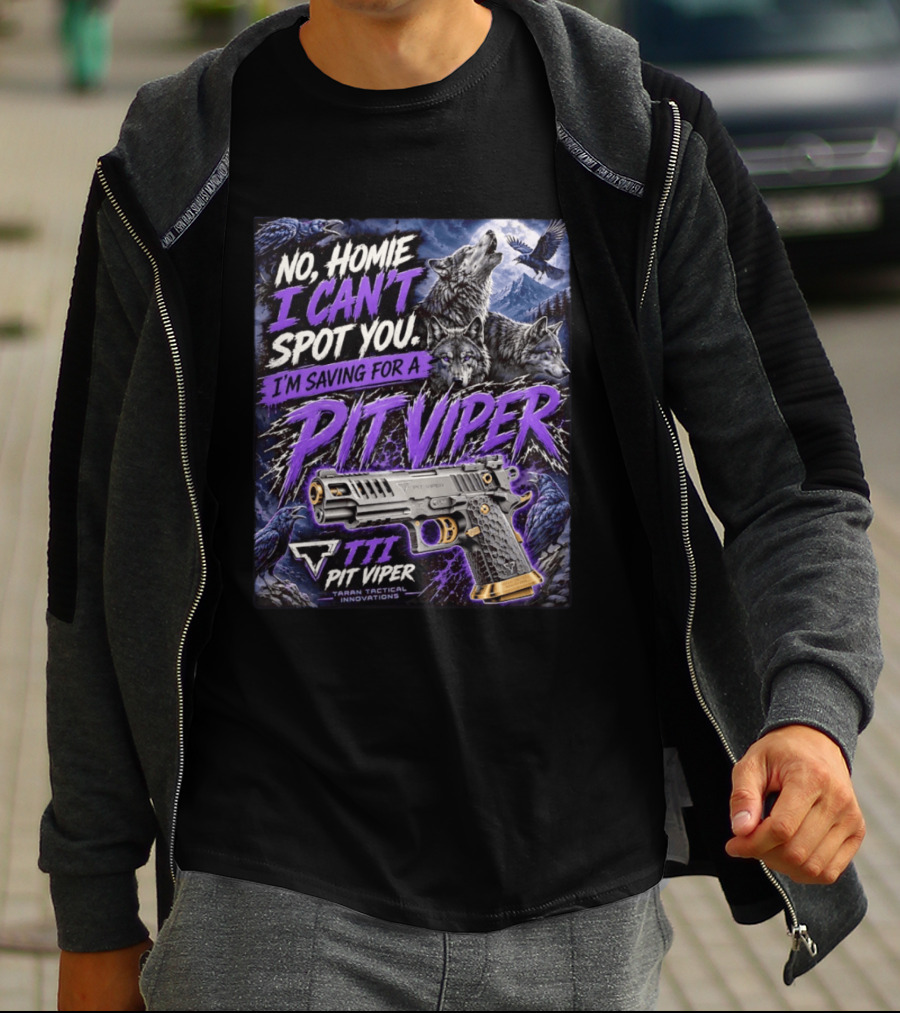 No Homie I Can't Spot You I'm Saving For A Pit Viper Wolf TTI Tactical Innovations T-Shirt