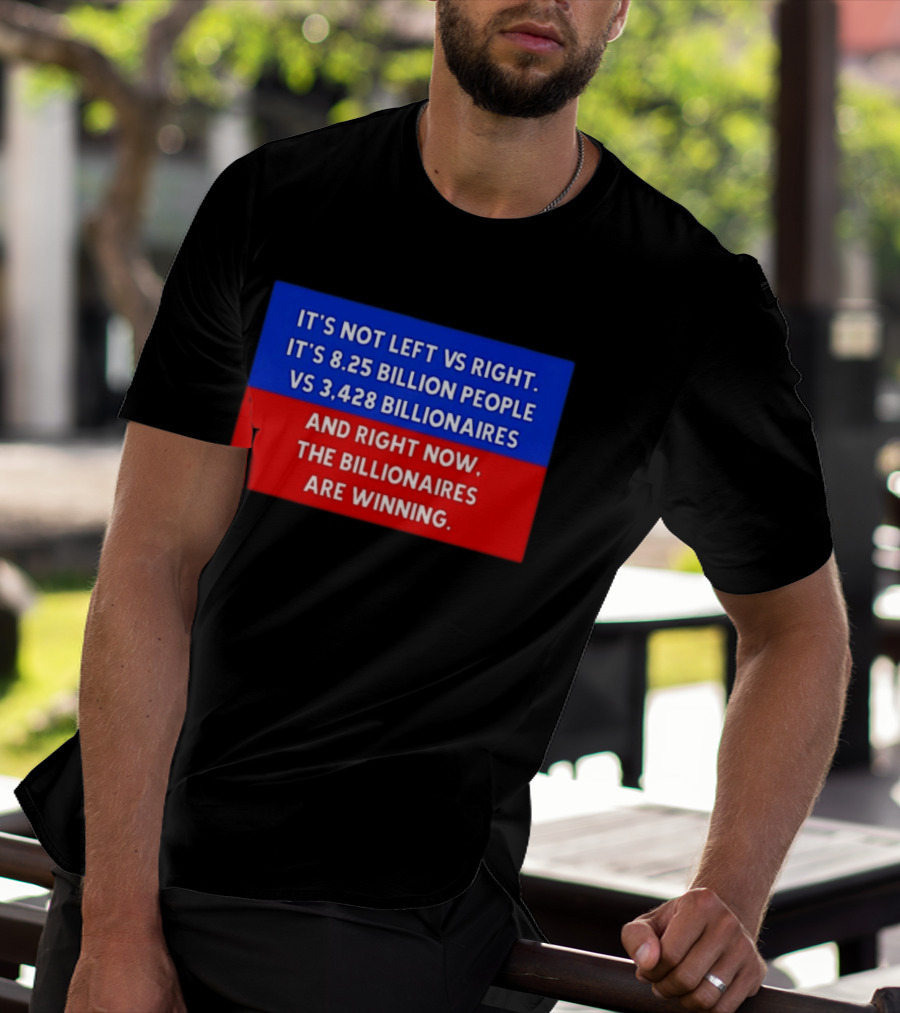 It's Not Left Vs Right 8.25 Billion People Vs 3,428 Billionaires Are Winning T-Shirt