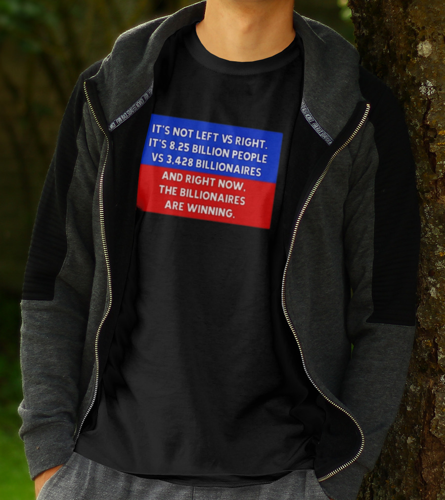 It's Not Left Vs Right 8.25 Billion People Vs 3,428 Billionaires Are Winning T-Shirt