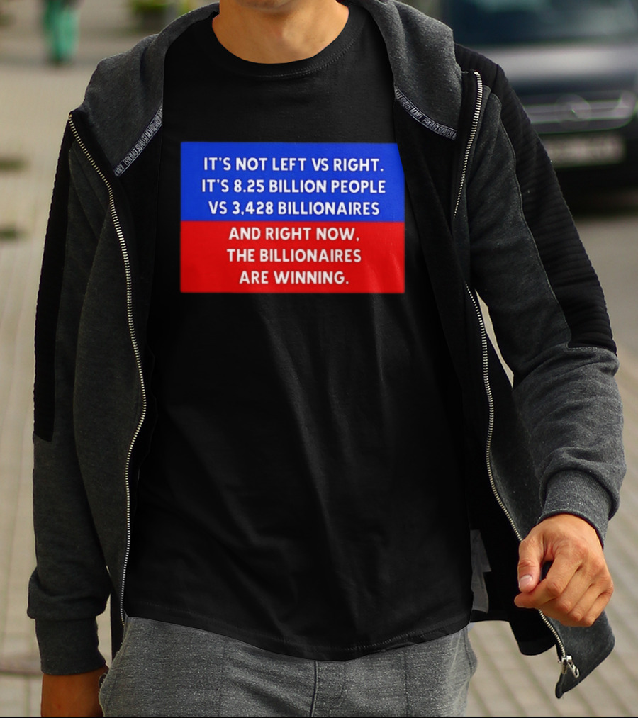 It's Not Left Vs Right 8.25 Billion People Vs 3,428 Billionaires Are Winning T-Shirt