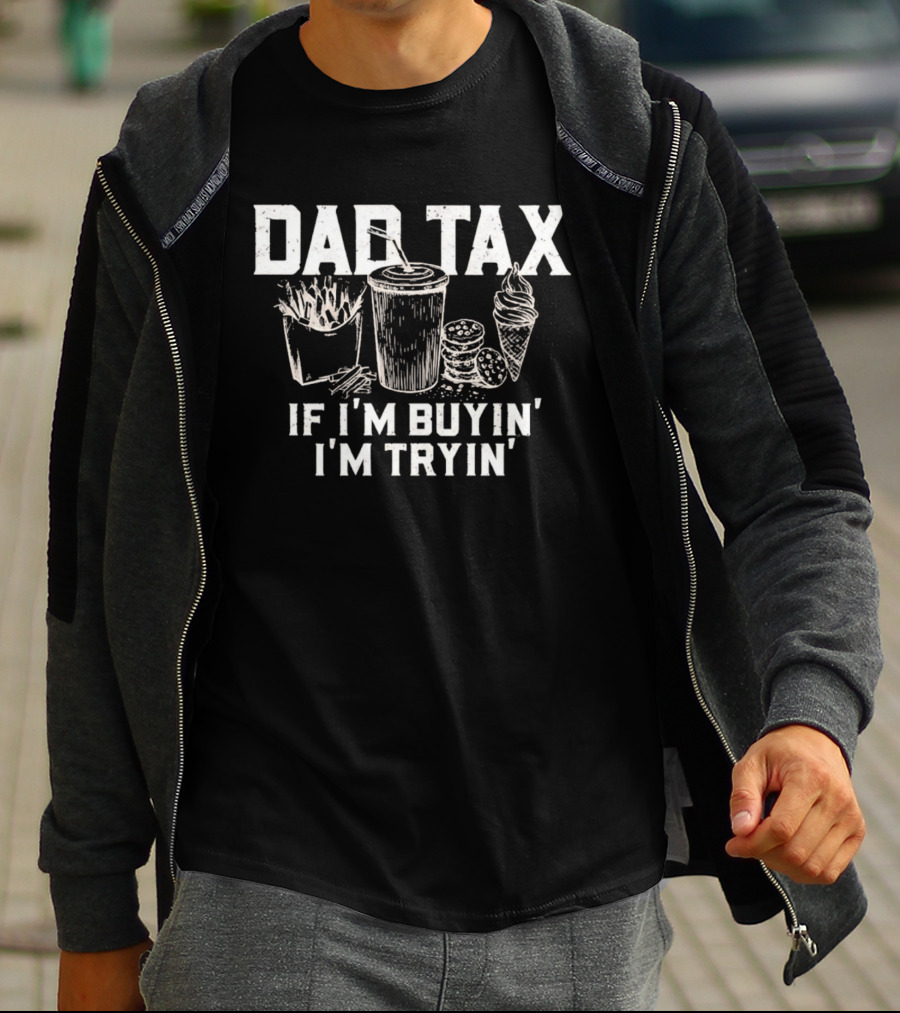 Dad Tax If I'm Buyin' I'm Tryin' Funny Food Humor T-Shirt