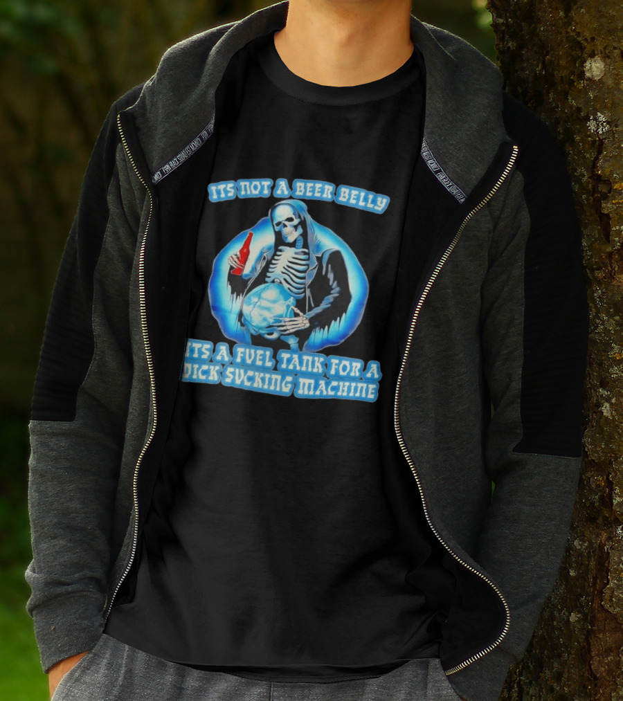 It's Not A Beer Belly Fuel Tank For A Dick Sucking Machine Grim Reaper Skeleton T-Shirt