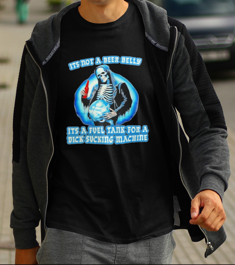It's Not A Beer Belly Fuel Tank For A Dick Sucking Machine Grim Reaper Skeleton T-Shirt
