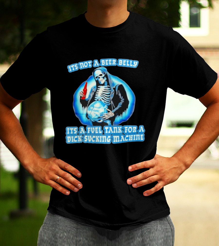 It's Not A Beer Belly Fuel Tank For A Dick Sucking Machine Grim Reaper Skeleton T-Shirt