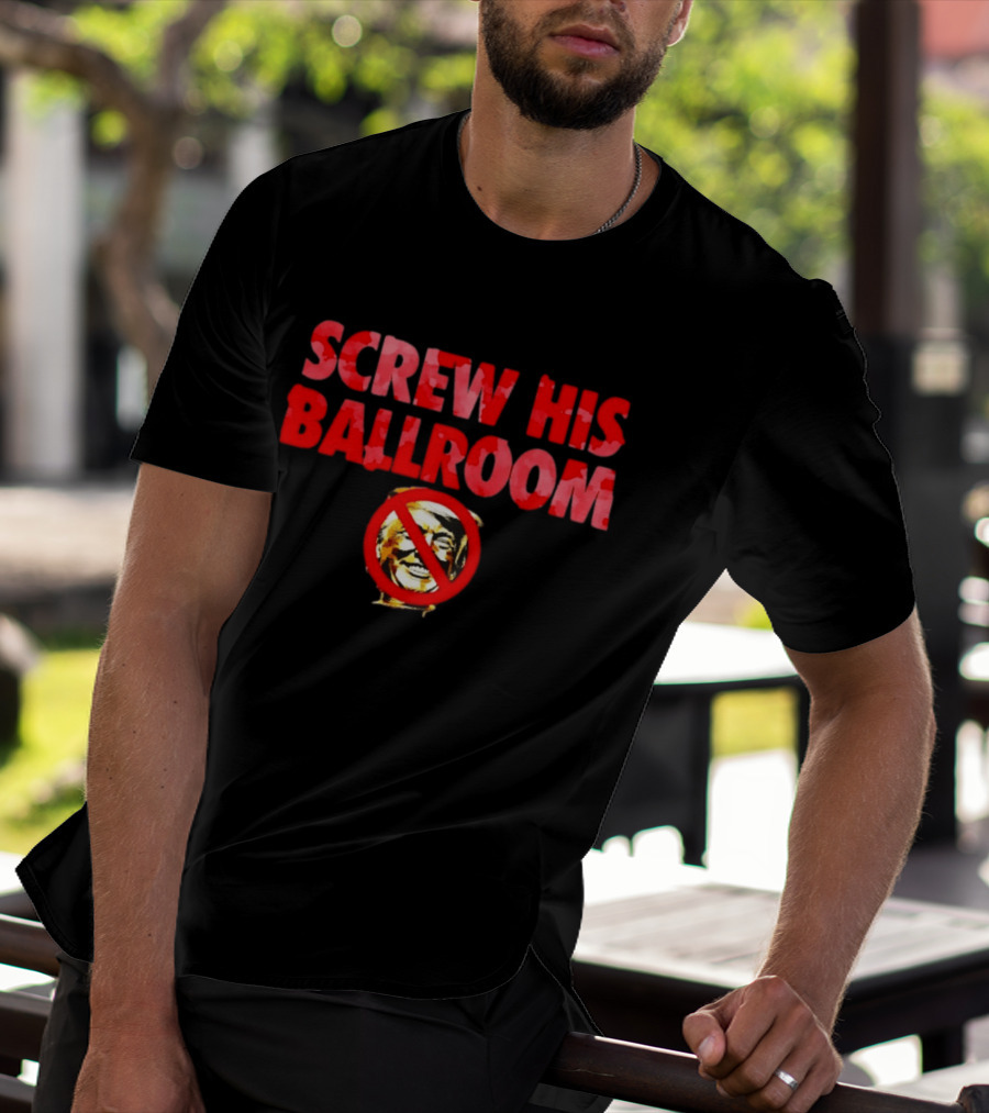 Screw His Ballroom Anti Trump T-Shirt