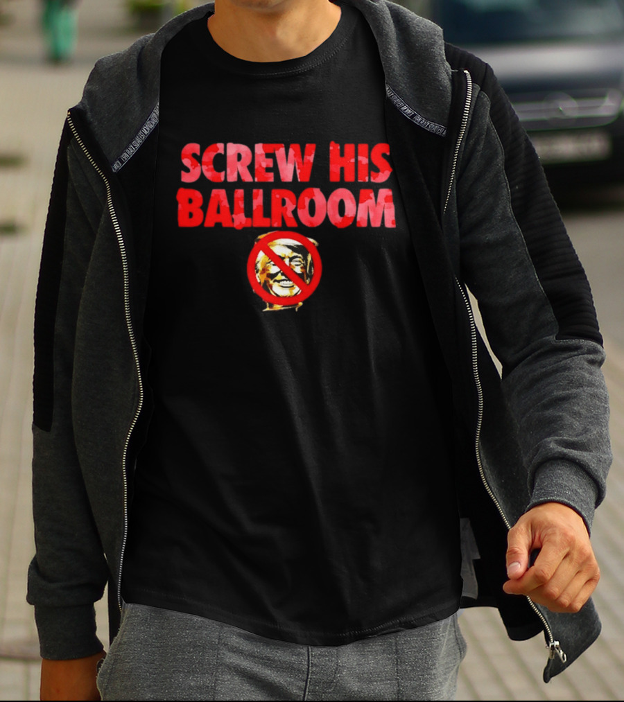 Screw His Ballroom Anti Trump T-Shirt