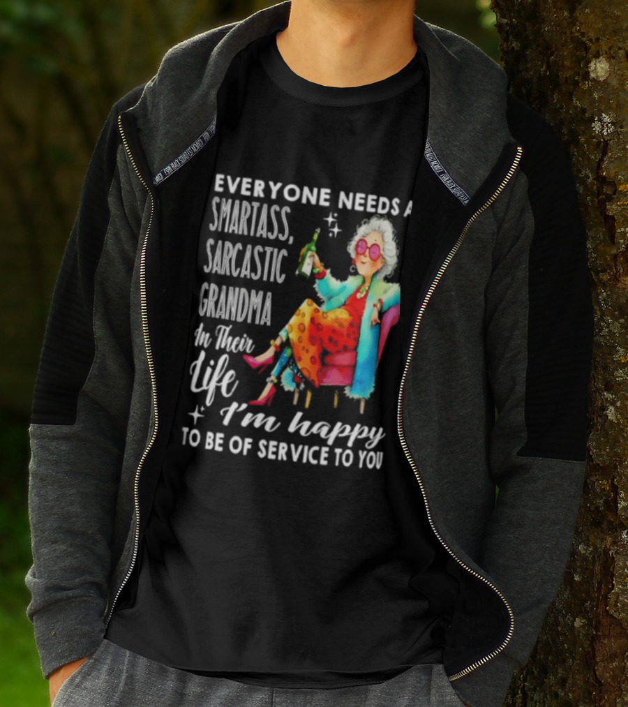 Everyone Needs A Smartass Sarcastic Grandma In Their Life I'm Happy To Be Of Service To You T-Shirt